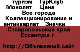 1.1) туризм : ТурКлуб “Монолит“ › Цена ­ 190 - Все города Коллекционирование и антиквариат » Значки   . Ставропольский край,Ессентуки г.